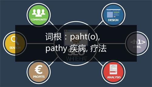 词根：paht(o), pathy 疾病, 疗法
