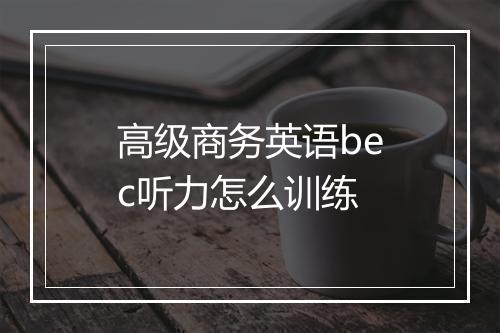 高级商务英语bec听力怎么训练