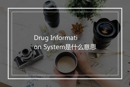 Drug Information System是什么意思