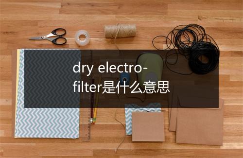 dry electro-filter是什么意思